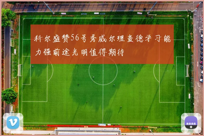 科尔盛赞56号秀威尔理查德学习能力强前途光明值得期待