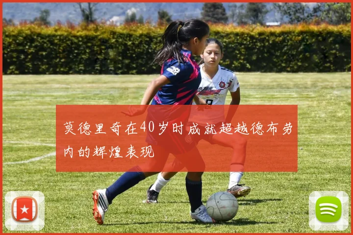 莫德里奇在40岁时成就超越德布劳内的辉煌表现